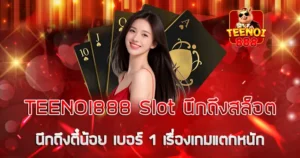 นึกถึงสล็อต นึกถึงตี๋น้อย TEENOI888 เบอร์ 1 เรื่องเกมแตกหนัก